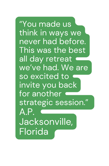 You made us think in ways we never had before This was the best all day retreat we ve had We are so excited to invite you back for another strategic session A P Jacksonville Florida