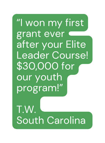 I won my first grant ever after your Elite Leader Course 30 000 for our youth program T W South Carolina